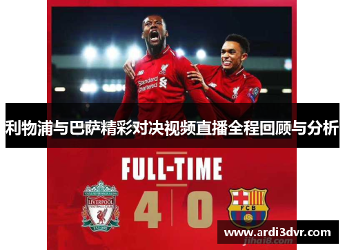 利物浦与巴萨精彩对决视频直播全程回顾与分析