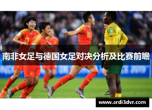 南非女足与德国女足对决分析及比赛前瞻