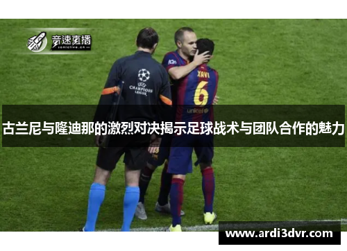 古兰尼与隆迪那的激烈对决揭示足球战术与团队合作的魅力