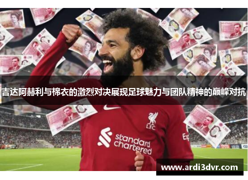 吉达阿赫利与棉衣的激烈对决展现足球魅力与团队精神的巅峰对抗