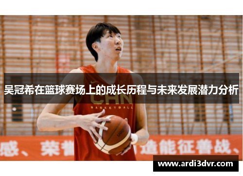 吴冠希在篮球赛场上的成长历程与未来发展潜力分析