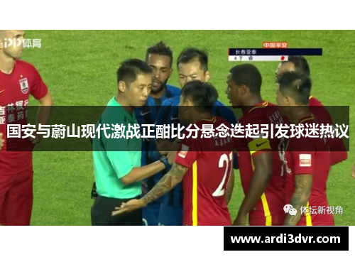国安与蔚山现代激战正酣比分悬念迭起引发球迷热议