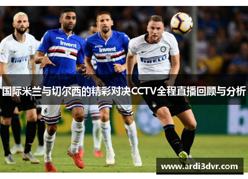 国际米兰与切尔西的精彩对决CCTV全程直播回顾与分析