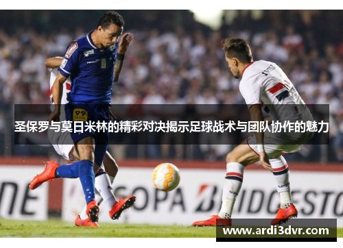 圣保罗与莫日米林的精彩对决揭示足球战术与团队协作的魅力