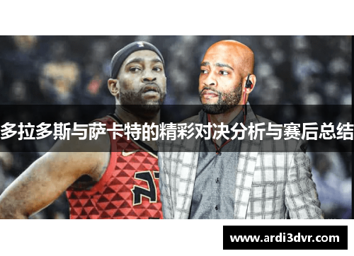 多拉多斯与萨卡特的精彩对决分析与赛后总结