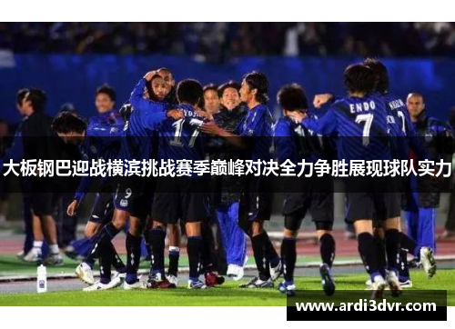 大板钢巴迎战横滨挑战赛季巅峰对决全力争胜展现球队实力