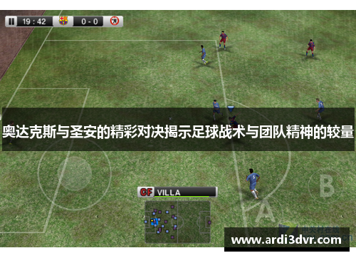 奥达克斯与圣安的精彩对决揭示足球战术与团队精神的较量