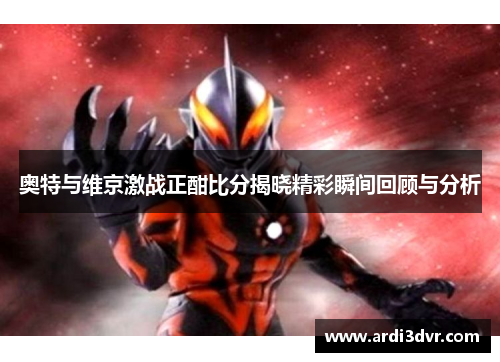 奥特与维京激战正酣比分揭晓精彩瞬间回顾与分析