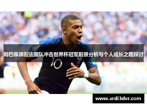姆巴佩领衔法国队冲击世界杯冠军前景分析与个人成长之路探讨