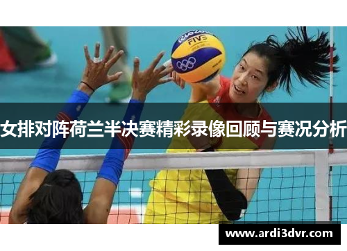 女排对阵荷兰半决赛精彩录像回顾与赛况分析