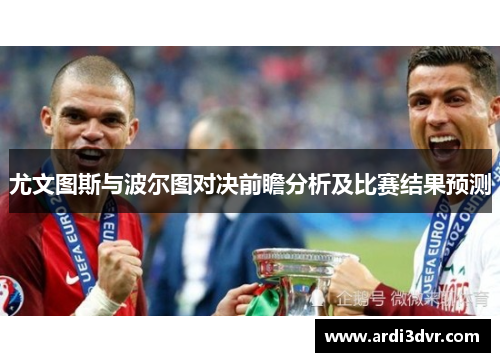 尤文图斯与波尔图对决前瞻分析及比赛结果预测