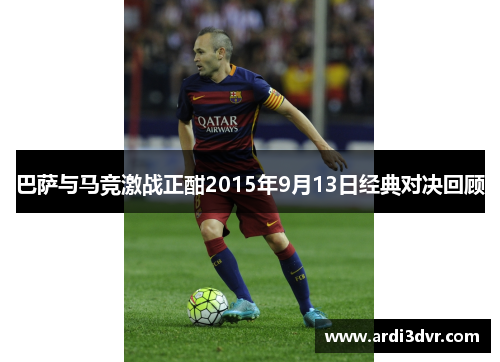 巴萨与马竞激战正酣2015年9月13日经典对决回顾