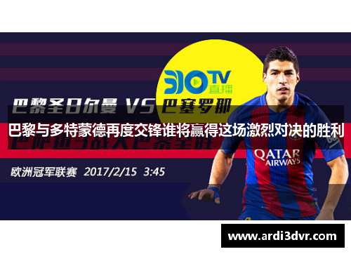 巴黎与多特蒙德再度交锋谁将赢得这场激烈对决的胜利