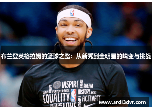布兰登英格拉姆的篮球之路：从新秀到全明星的蜕变与挑战