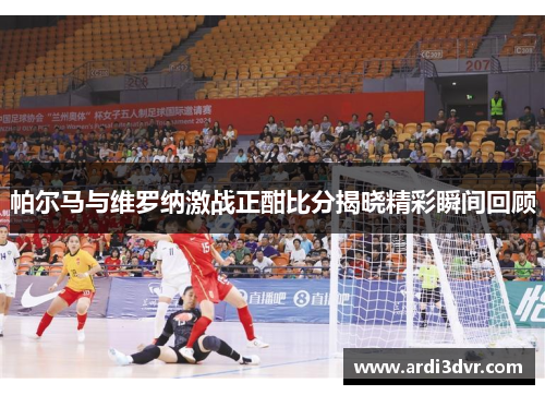 帕尔马与维罗纳激战正酣比分揭晓精彩瞬间回顾