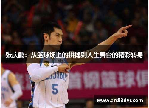张庆鹏：从篮球场上的拼搏到人生舞台的精彩转身