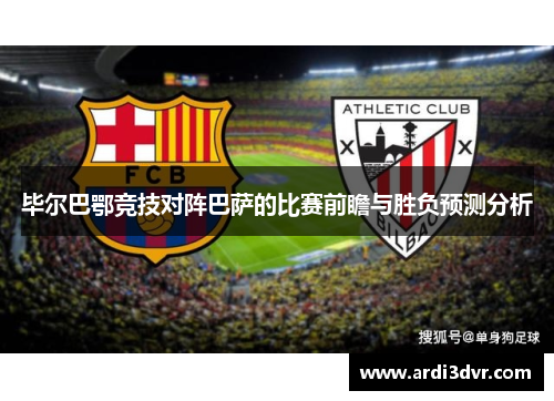 毕尔巴鄂竞技对阵巴萨的比赛前瞻与胜负预测分析